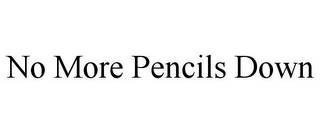 NO MORE PENCILS DOWN