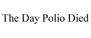 THE DAY POLIO DIED