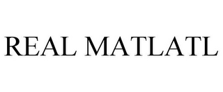 REAL MATLATL