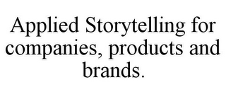 APPLIED STORYTELLING FOR COMPANIES, PRODUCTS AND BRANDS.