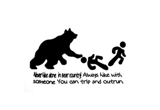 NEVER HIKE ALONE IN BEAR COUNTRY! ALWAYS HIKE WITH SOMEONE YOU CAN TRIP AND OUTRUN.
