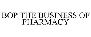 BOP THE BUSINESS OF PHARMACY