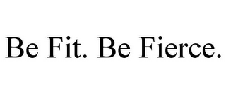 BE FIT. BE FIERCE.