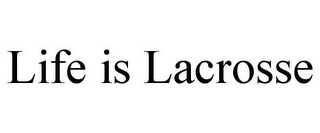 LIFE IS LACROSSE