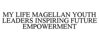 MY LIFE MAGELLAN YOUTH LEADERS INSPIRING FUTURE EMPOWERMENT