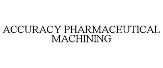 ACCURACY PHARMACEUTICAL MACHINING