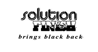 SOLUTION FINISH BRINGS BLACK BACK