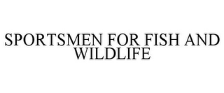 SPORTSMEN FOR FISH AND WILDLIFE