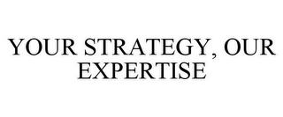 YOUR STRATEGY, OUR EXPERTISE