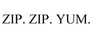 ZIP. ZIP. YUM.