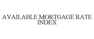 AVAILABLE MORTGAGE RATE INDEX