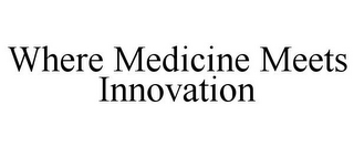 WHERE MEDICINE MEETS INNOVATION