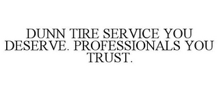 DUNN TIRE SERVICE YOU DESERVE. PROFESSIONALS YOU TRUST.