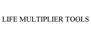 LIFE MULTIPLIER TOOLS