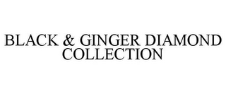 BLACK & GINGER DIAMOND COLLECTION