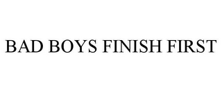 BAD BOYS FINISH FIRST