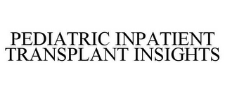 PEDIATRIC INPATIENT TRANSPLANT INSIGHTS