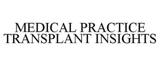 MEDICAL PRACTICE TRANSPLANT INSIGHTS