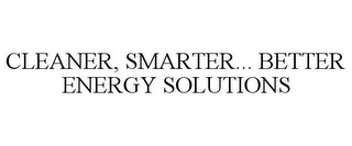 CLEANER, SMARTER... BETTER ENERGY SOLUTIONS