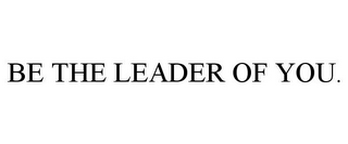 BE THE LEADER OF YOU.