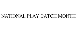 NATIONAL PLAY CATCH MONTH