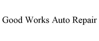 GOOD WORKS AUTO REPAIR