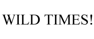 WILD TIMES!
