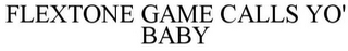 FLEXTONE GAME CALLS YO' BABY