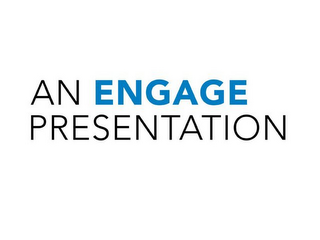 AN ENGAGE PRESENTATION