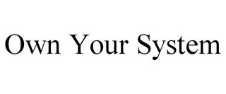 OWN YOUR SYSTEM