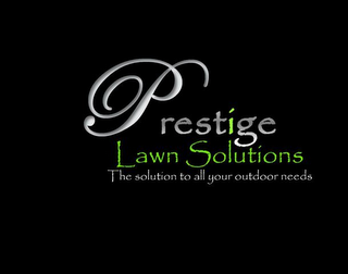 PRESTIGE LAWN SOLUTIONS THE SOLUTION TO ALL YOUR OUTDOOR NEEDS