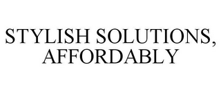 STYLISH SOLUTIONS, AFFORDABLY
