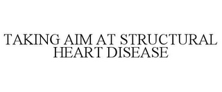 TAKING AIM AT STRUCTURAL HEART DISEASE