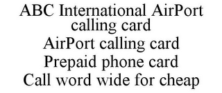 ABC INTERNATIONAL AIRPORT CALLING CARD AIRPORT CALLING CARD PREPAID PHONE CARD CALL WORD WIDE FOR CHEAP