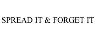 SPREAD IT & FORGET IT