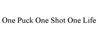 ONE PUCK ONE SHOT ONE LIFE