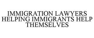 IMMIGRATION LAWYERS HELPING IMMIGRANTS HELP THEMSELVES