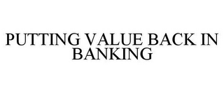 PUTTING VALUE BACK IN BANKING