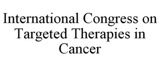 INTERNATIONAL CONGRESS ON TARGETED THERAPIES IN CANCER