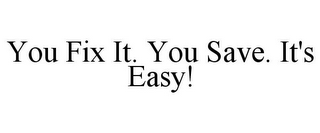 YOU FIX IT. YOU SAVE. IT'S EASY!