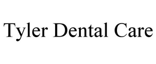 TYLER DENTAL CARE