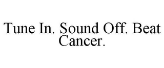 TUNE IN. SOUND OFF. BEAT CANCER.