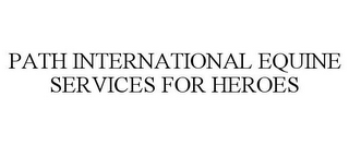 PATH INTERNATIONAL EQUINE SERVICES FOR HEROES