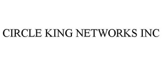 CIRCLE KING NETWORKS INC