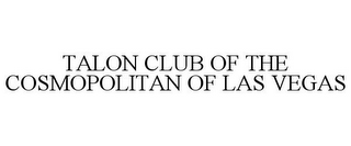 TALON CLUB OF THE COSMOPOLITAN OF LAS VEGAS