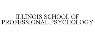 ILLINOIS SCHOOL OF PROFESSIONAL PSYCHOLOGY