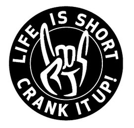 LIFE IS SHORT CRANK IT UP!