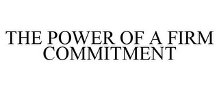 THE POWER OF A FIRM COMMITMENT