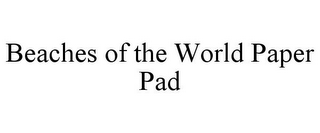 BEACHES OF THE WORLD PAPER PAD