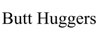 BUTT HUGGERS